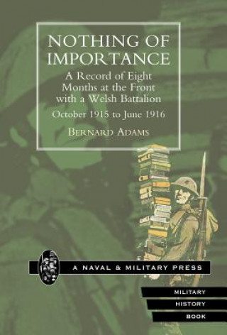 Książka Nothing of Importance. A Record of Eight Months at the Front with a Welsh Battalion October 1915 to June 1916 Bernard Adams