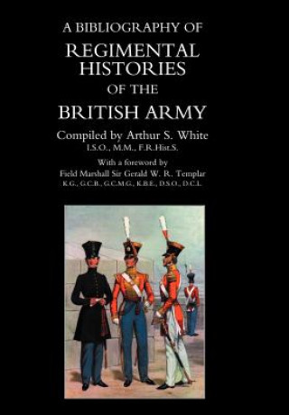 Książka BIBLIOGRAPHY of REGIMENTAL HISTORIES of the BRITISH ARMY. by Arthur S White.