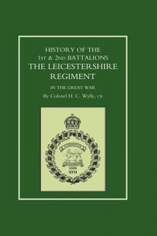 Kniha History of the 1st and 2nd Battalions. the Leicestershire Regiment in the Great War Colonel H. C. Wylly