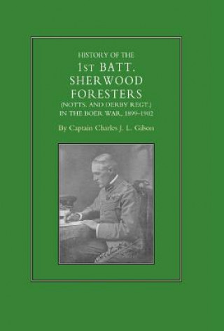 Kniha History of the 1st Battalion Sherwood Foresters (Notts. and Derby Regt.) in the Boer War 1899-1902 Charles J. L. Gilson