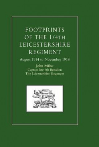 Könyv Footprints of the 1/4th Leicestershire Regiment. August 1914 to November 1918 John Milne
