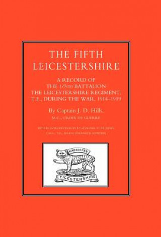 Knjiga Fifth Leicestershire. A Record of the 1/5th Battalion the Leicestershire Regiment, Tf, During the War 1914-1919 J.D Hills