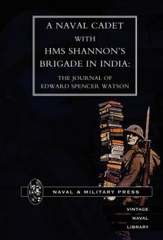 Книга Naval Cadet with HMS Shannon's Brigade in India Edward Spencer Watson