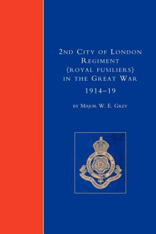 Kniha 2nd City of London Regiment (Royal Fusiliers) in the Great War (1914-1919) Maj W.E.Grey