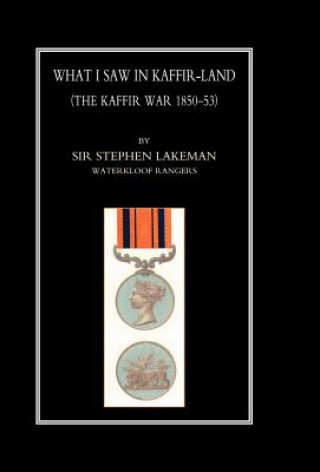 Kniha What I Saw in Kaffir-Land (the Kaffir War 1850-53) Sir Stephen Lakeman