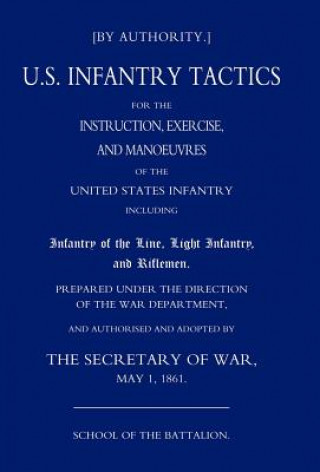 Kniha Us Infantry Tactics 1861 (school of the Battalion) By Authority the Secretary of War