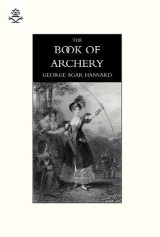 Könyv Book of Archery (1840) George Agar Hansard