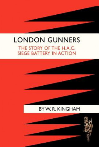 Книга London Gunners. The Story of the H.A.C. Siege Battery in Action W.R. Kingham
