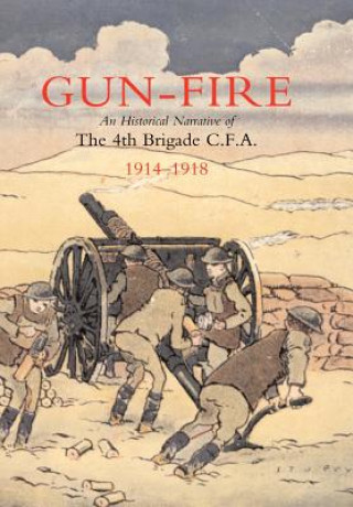 Książka GUN FIRE An Historical Narrative of the 4th Brigade C.F.A. in the Great War (1914-1918) Lieut. J.A. MacDonald