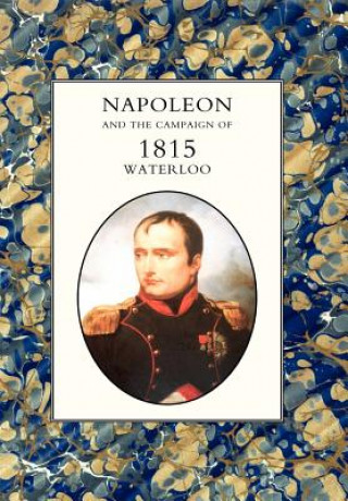 Carte Napoleon and the Campaign of 1815 Henry Houssaye