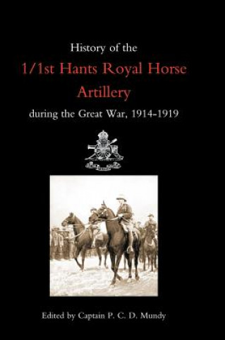 Kniha History of the 1/1st Hants Royal Horse Artillery During the Great War 1914-1919 Ed Capt P.C.D.Mundy