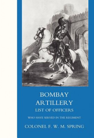 Könyv Bombay Artillery List of Officers Frederick William Mackenzie Spring