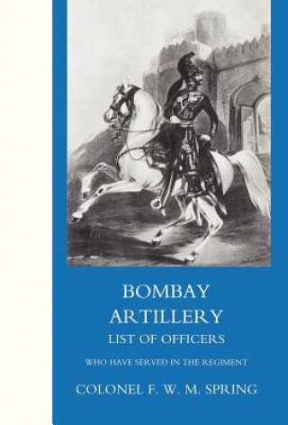 Kniha Bombay Artillery List of Officers Frederick William Mackenzie Spring