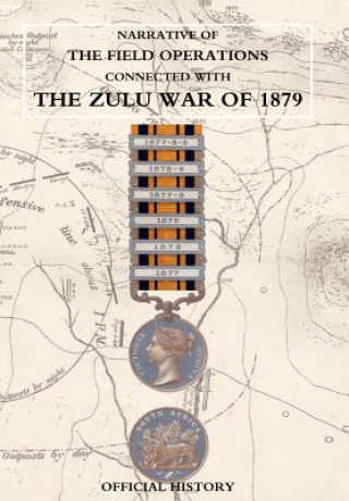 Kniha Narrative of the Field Operations Connected with the Zulu War of 1879 Prepared in the Intelligence Branch of t