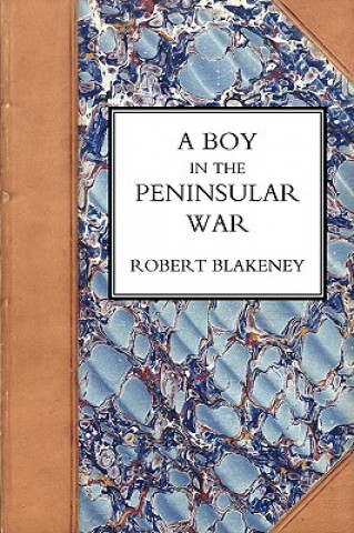 Carte Boy in the Peninsular War, the Services, Adventures, and Experiences of Robert Blackeney Subaltern in the 28th Regiment Robert Blakeney