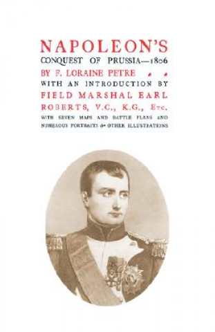 Knjiga Napoleon's Conquest of Prussia 1806 K.G. Field-Marshal Lord Roberts V.C.