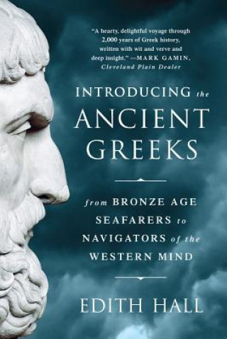 Carte Introducing the Ancient Greeks - From Bronze Age Seafarers to Navigators of the Western Mind Edith Hall