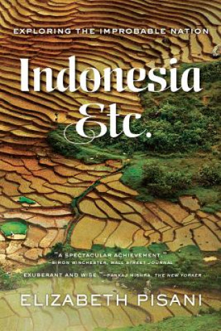 Carte Indonesia, Etc. - Exploring the Improbable Nation Elizabeth Pisani
