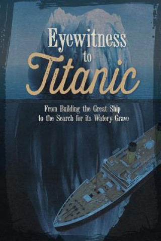 Книга Eyewitness to Titanic: From Building the Great Ship to the Search for Its Watery Grave Terri Dougherty