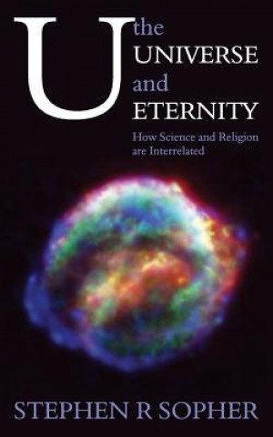 Kniha U, the Universe and Eternity - How Science and Religion Are Interrelated Stephen R Sopher