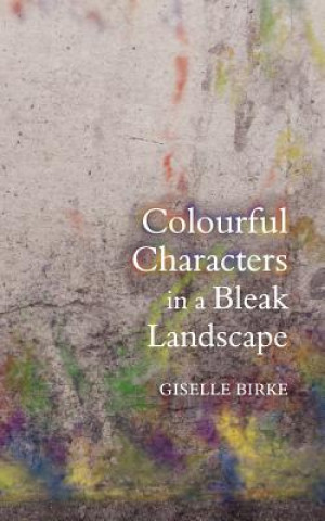 Libro Colourful Characters in a Bleak Landscape Giselle Birke