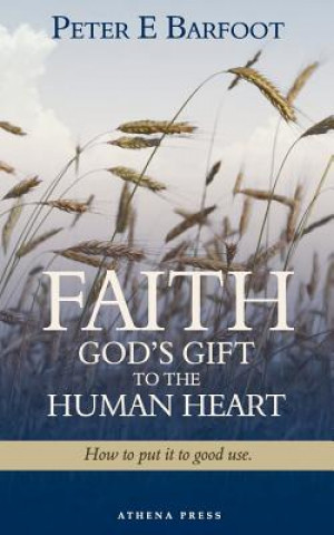 Könyv Faith God's Gift to the Human Heart Peter E Barfoot