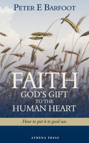 Kniha Faith God's Gift to the Human Heart Peter E Barfoot