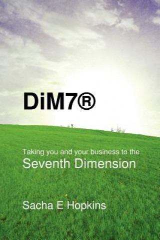 Книга DiM7(R) Taking You and Your Business to the Seventh Dimension Sacha E. Hopkins