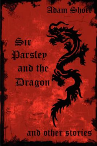 Könyv Sir Parsley and the Dragon and Other Stories Adam Short