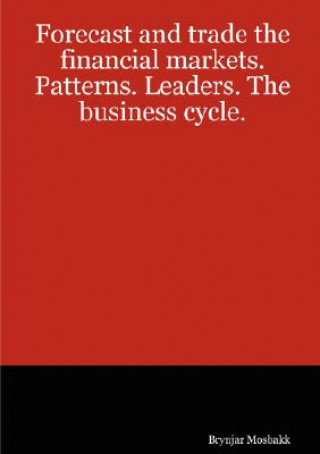 Könyv Forecast and Trade the Financial Markets. Patterns. Leaders. The Business Cycle. Brynjar Mosbakk