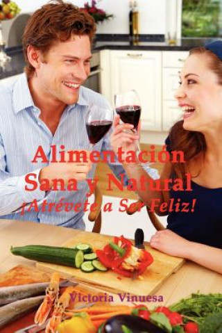 Könyv Alimentacion Sana Y Natural Atrevete a Ser Feliz! Victoria Vinuesa