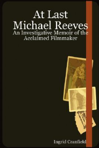 Könyv At Last Michael Reeves: An Investigative Memoir of the Acclaimed Filmmaker Ingrid Cranfield