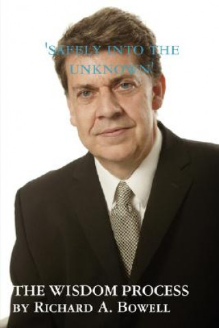 Book WISDOM PROCESS Safely into the Unknown Richard A. Bowell