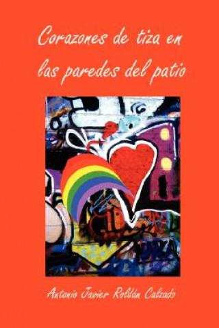 Kniha Corazones De Tiza En Las Paredes Del Patio Antonio Javier Roldan Calzado