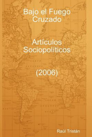 Carte Bajo El Fuego Cruzado. Articulos Sociopoliticos (2006) Raul Tristan