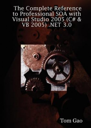 Könyv Complete Reference to Professional SOA with Visual Studio 2005 (C# & VB 2005) .NET 3.0 Tom Gao