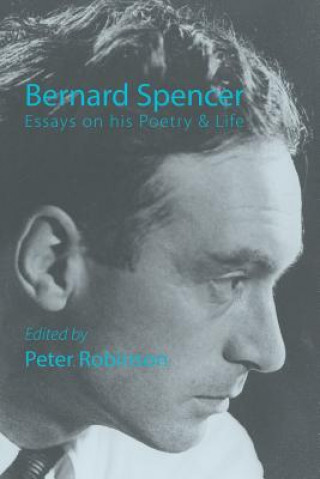 Carte Bernard Spencer  -  Essays on His Poetry & Life Peter Robinson