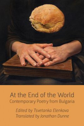 Kniha At the End of the World: Contemporary Poetry from Bulgaria Tsvetanka Elenkova