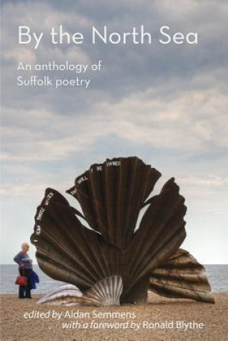 Kniha By the North Sea: An Anthology of Suffolk Poetry Aidan Semmens