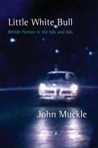 Kniha Little White Bull - British Fiction in the 50s and 60s John Muckle