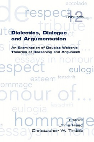 Kniha Dialectics, Dialogue and Argumentation. An Examination of Douglas Walton's Theories of Reasoning Chris Reed