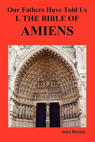 Kniha Our Fathers Have Told Us. Part I. The Bible of Amiens. John Ruskin