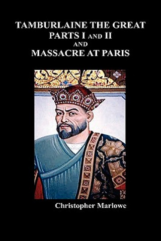 Carte Tamburlaine the Great, Parts I & II, and The Massacre at Paris Christopher Marlowe