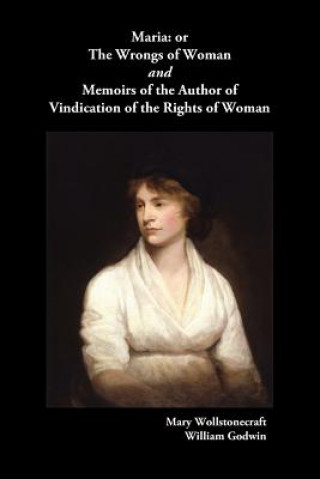 Carte Maria, or The Wrongs of Woman AND Memoirs of the Author of Vindication of the Rights of Woman Willliam Godwin