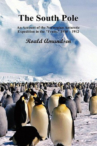 Книга South Pole; An Account of the Norwegian Antarctic Expedition in the "Fram," 1910-12. Volumes I and II Captian Roald Amundsen