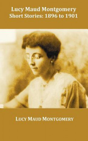 Könyv Lucy Maud Montgomery Short Stories, 1896 to 1901 