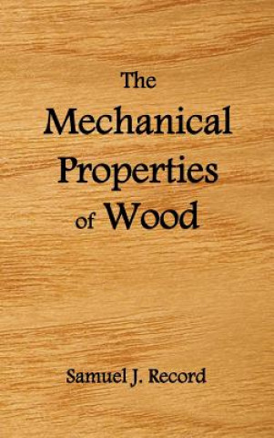 Book Mechanical Properties of Wood, Including a Discussion of the Factors Affecting the Mechanical Properties, and Methods of Timber Testing, (fully Illust Samuel J. Record