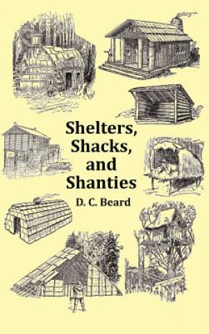 Kniha Shelters, Shacks and Shanties - with 1914 Cover and Over 300 Original Illustrations D.C. Beard