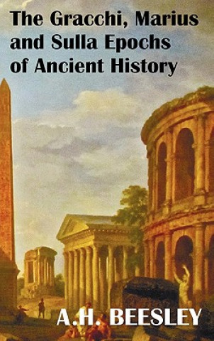 Carte Gracchi Marius and Sulla Epochs Of Ancient History - with Original Maps and Sidenotes as Sub Headings A. H. Beesley