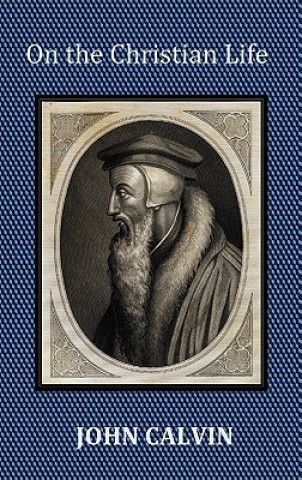 Knjiga On the Christian Life - The Institutes Abridged with Biblical and French Phrase Indexes. John Calvin